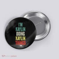 IM Kaylin Doing Kaylin Things First Name Kaylin Button thumb 0