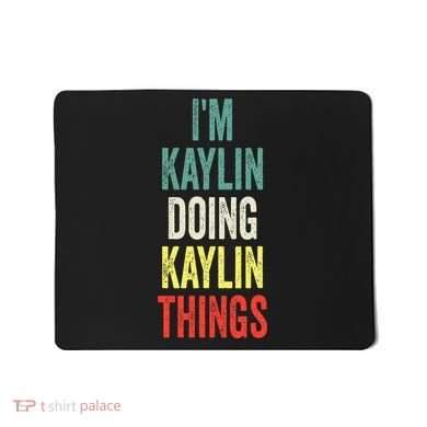 IM Kaylin Doing Kaylin Things First Name Kaylin Mousepad