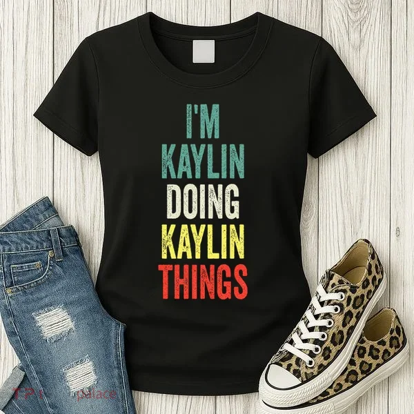 IM Kaylin Doing Kaylin Things First Name Kaylin Women's T-Shirt