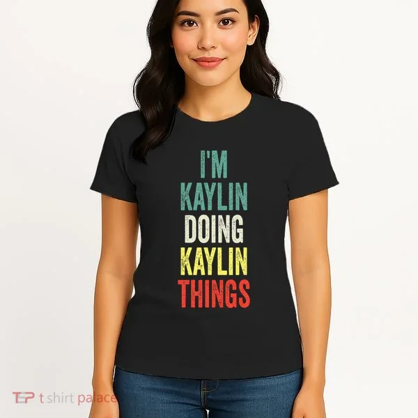 IM Kaylin Doing Kaylin Things First Name Kaylin Women's T-Shirt