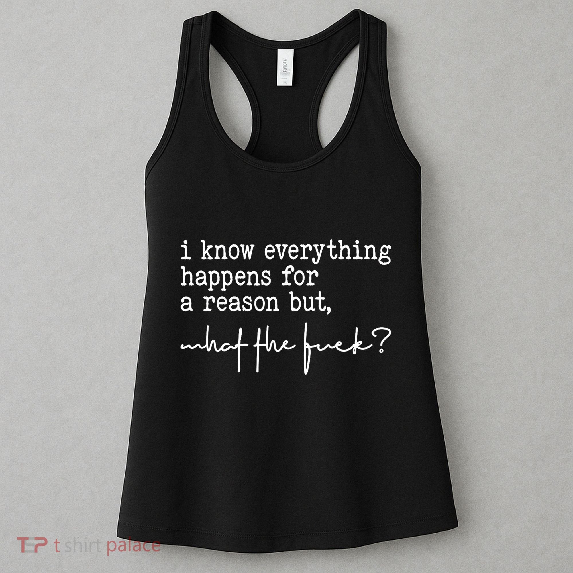 I Know Everything Happens For A Reason But What The Fuck Women's Tank Top