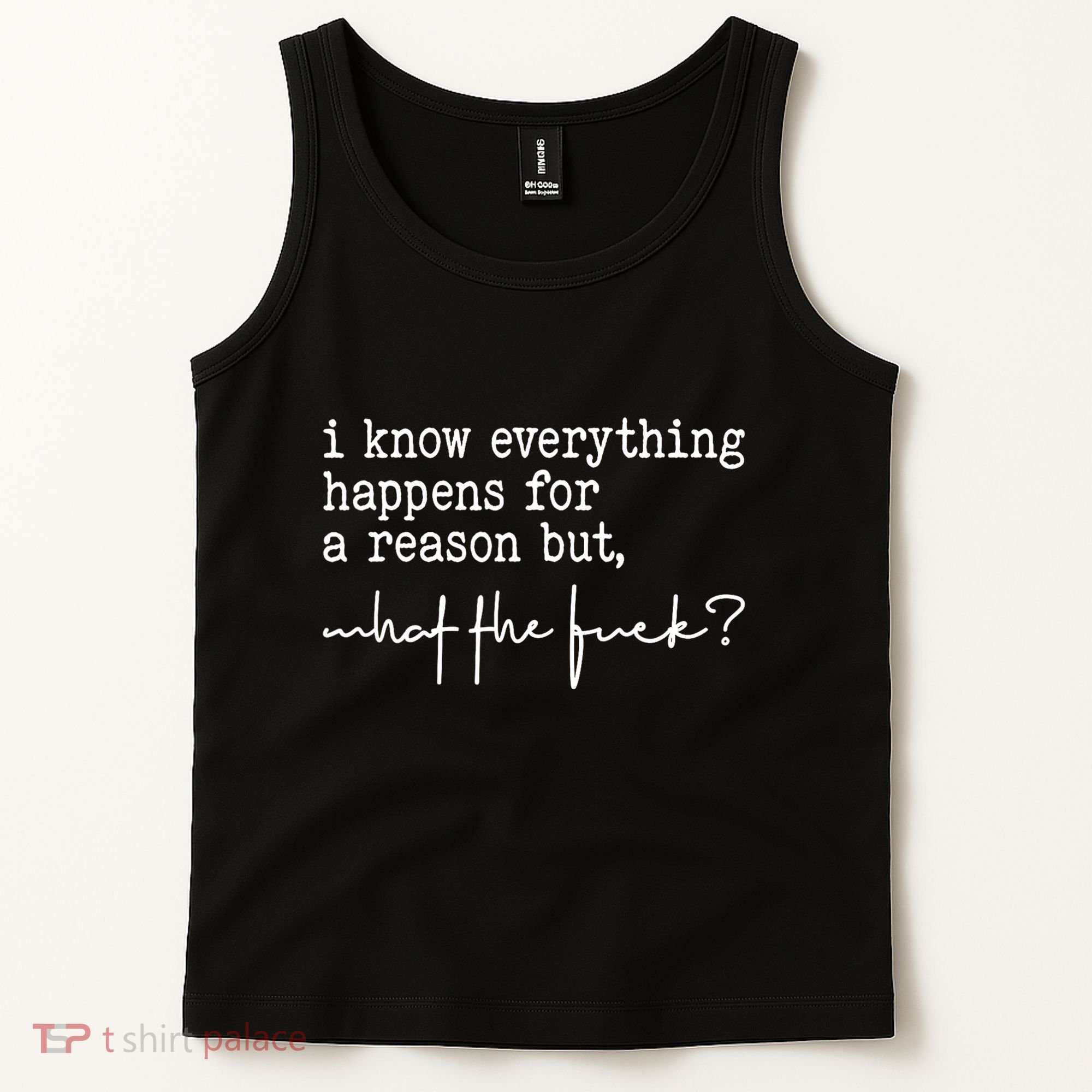 I Know Everything Happens For A Reason But What The Fuck Tank Top