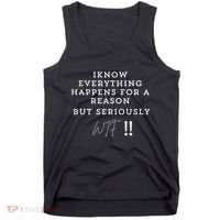 I Know Everything Happens For A Reason But Wtf Funny Tank Top thumb 0