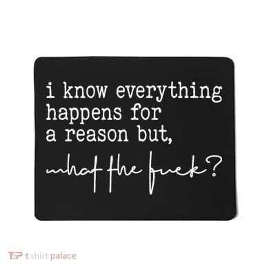 I Know Everything Happens For A Reason But What The Fuck Mousepad