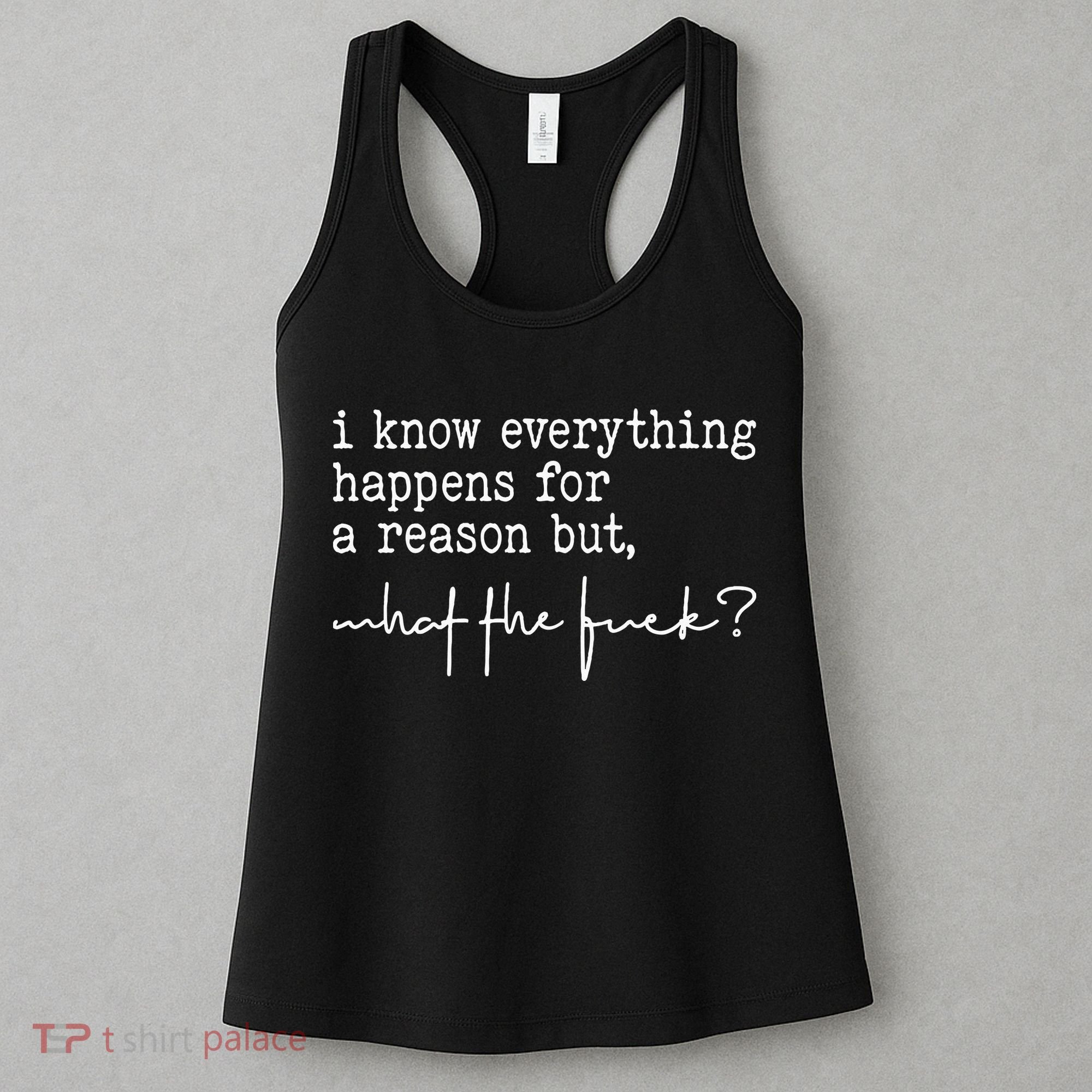 I Know Everything Happens For A Reason But What The Fuck Women's Tank Top