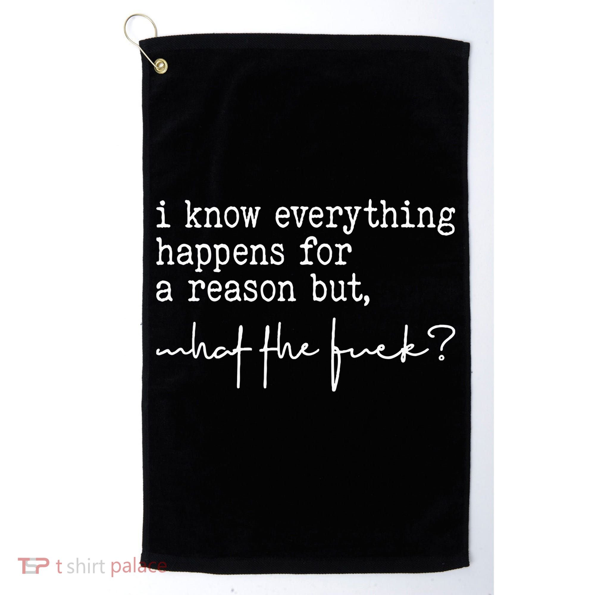 I Know Everything Happens For A Reason But What The Fuck Golf Towel