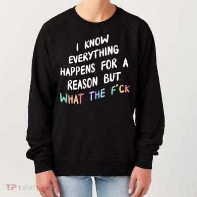 I Know Everything Happens For A Reason But Wtf Women's Sweatshirt