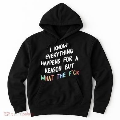 I Know Everything Happens For A Reason But Wtf Hoodie