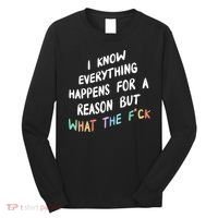 I Know Everything Happens For A Reason But Wtf Long Sleeve Shirt thumb 0