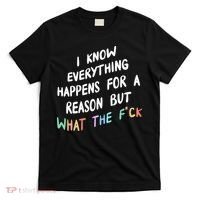 I Know Everything Happens For A Reason But Wtf T-Shirt thumb 0
