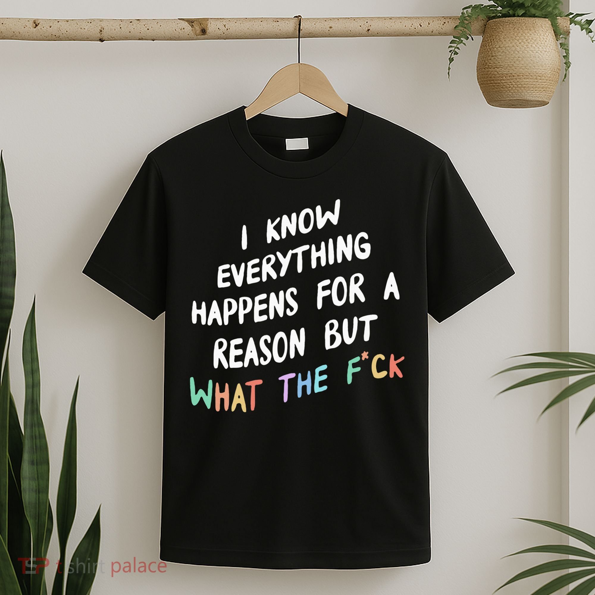 I Know Everything Happens For A Reason But Wtf T-Shirt