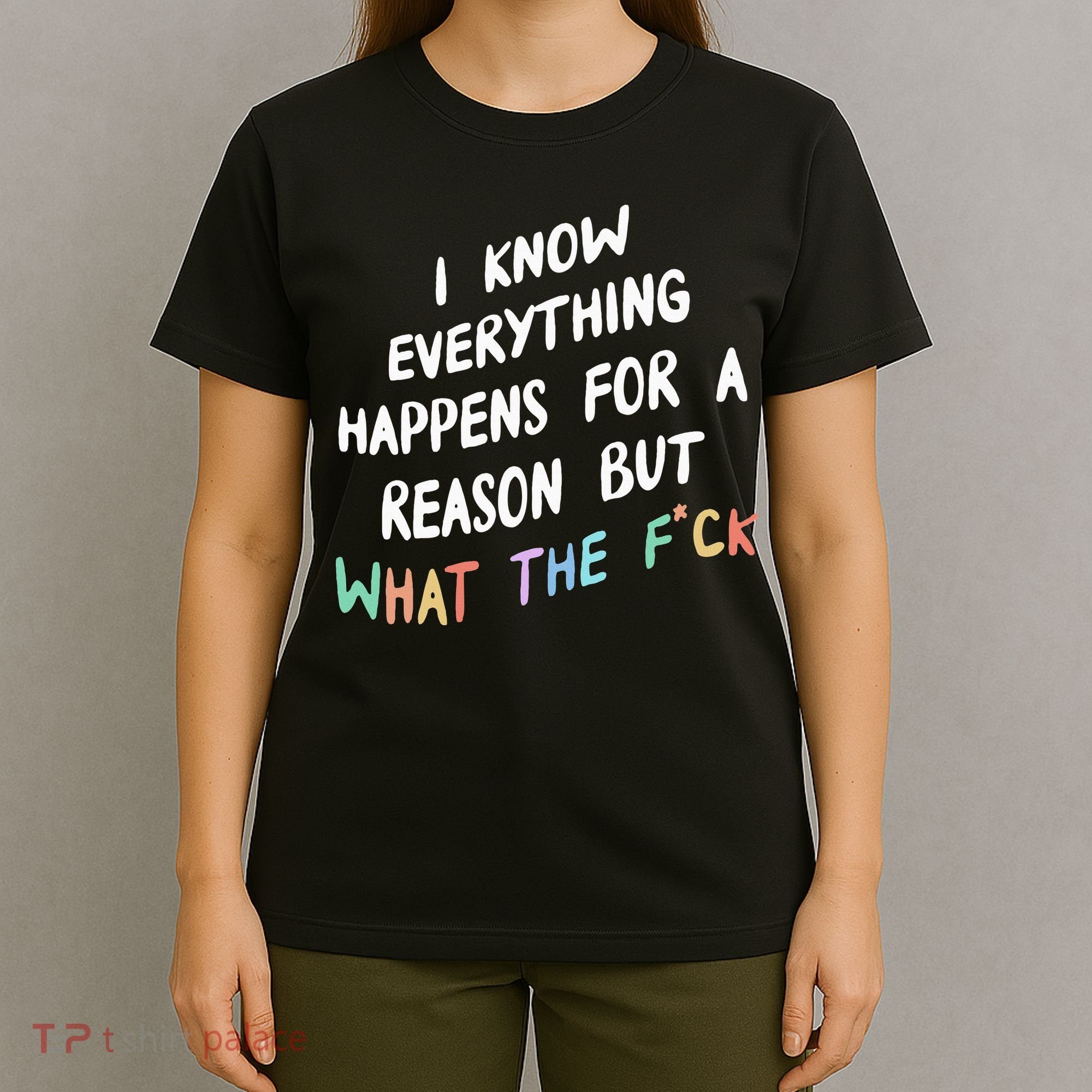 I Know Everything Happens For A Reason But Wtf T-Shirt