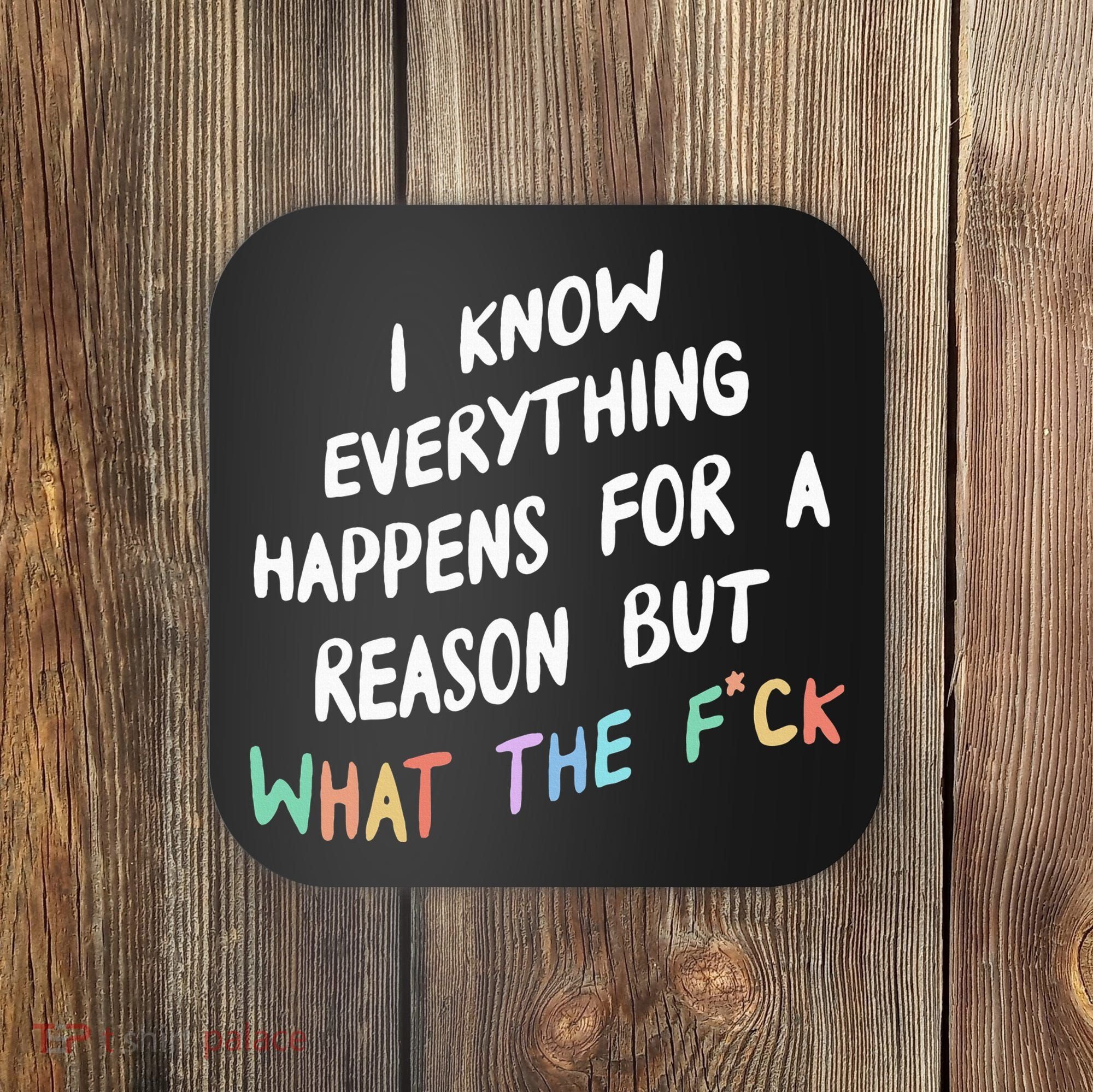 I Know Everything Happens For A Reason But Wtf Coaster