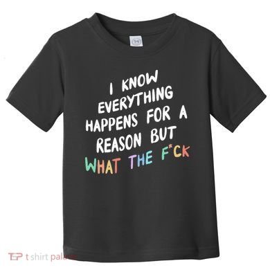 I Know Everything Happens For A Reason But Wtf Toddler T-Shirt