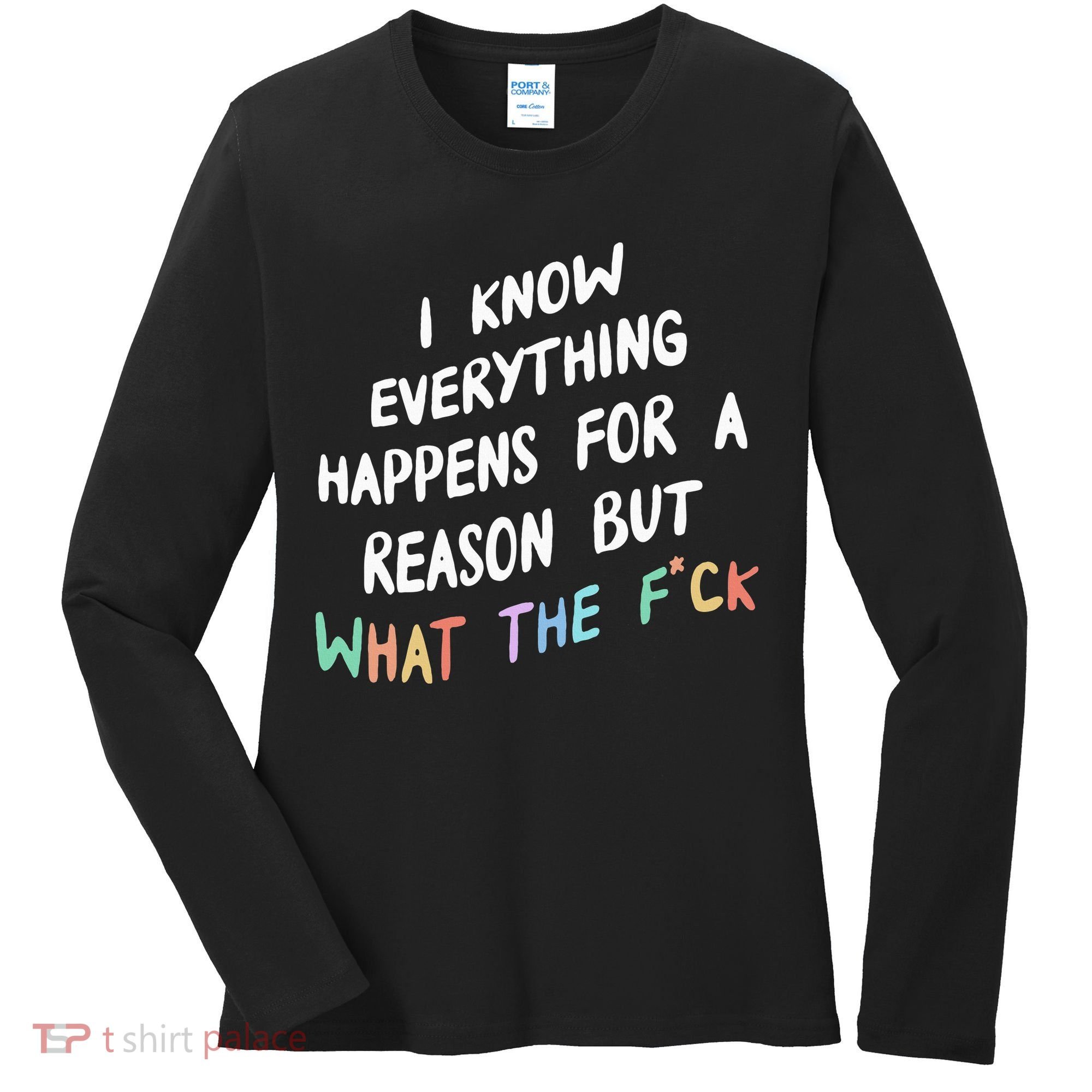 I Know Everything Happens For A Reason But Wtf Women's Long Sleeve Shirt