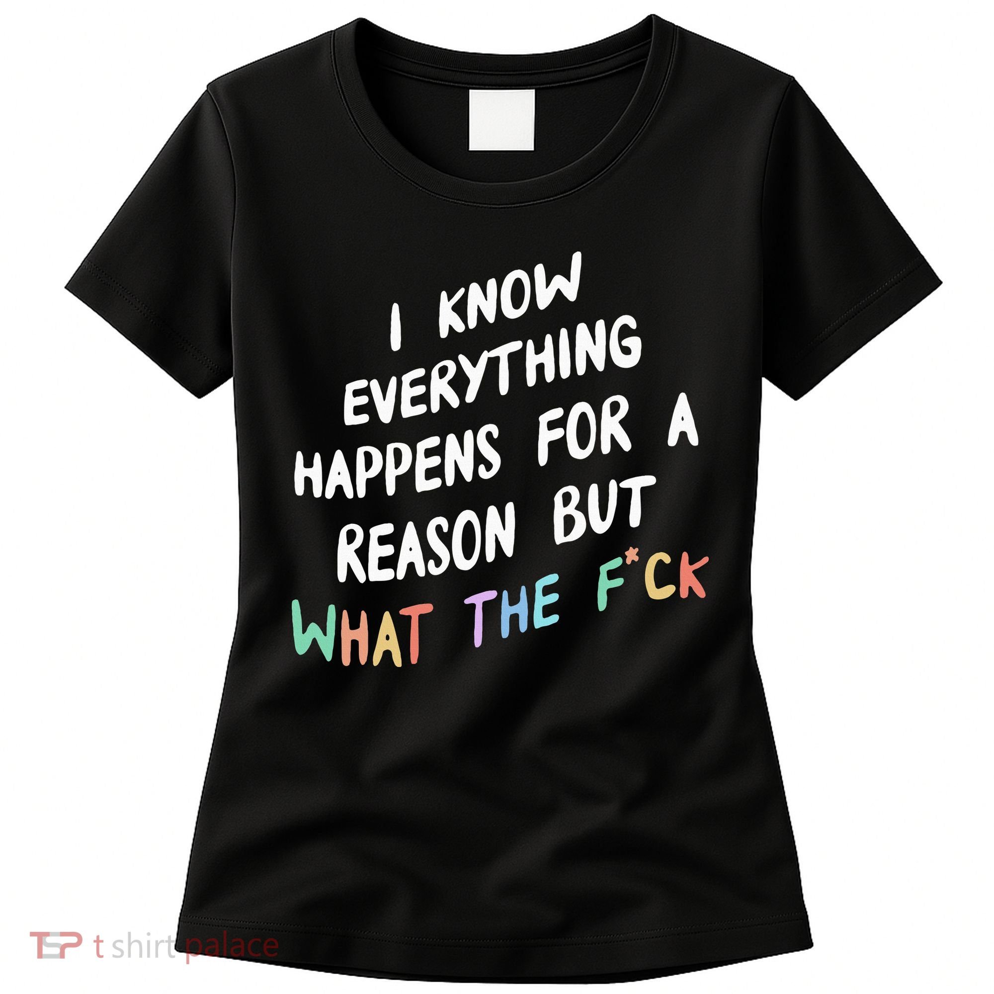 I Know Everything Happens For A Reason But Wtf Women's T-Shirt