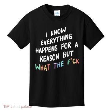 I Know Everything Happens For A Reason But Wtf Kids T-Shirt