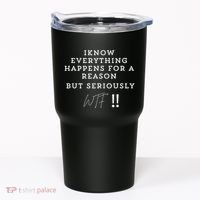 I Know Everything Happens For A Reason But Wtf Funny Tumbler thumb 0