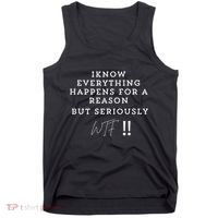 I Know Everything Happens For A Reason But Wtf Funny Tank Top thumb 0