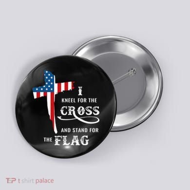 I Kneel For The Cross And Stand For The Flag Button