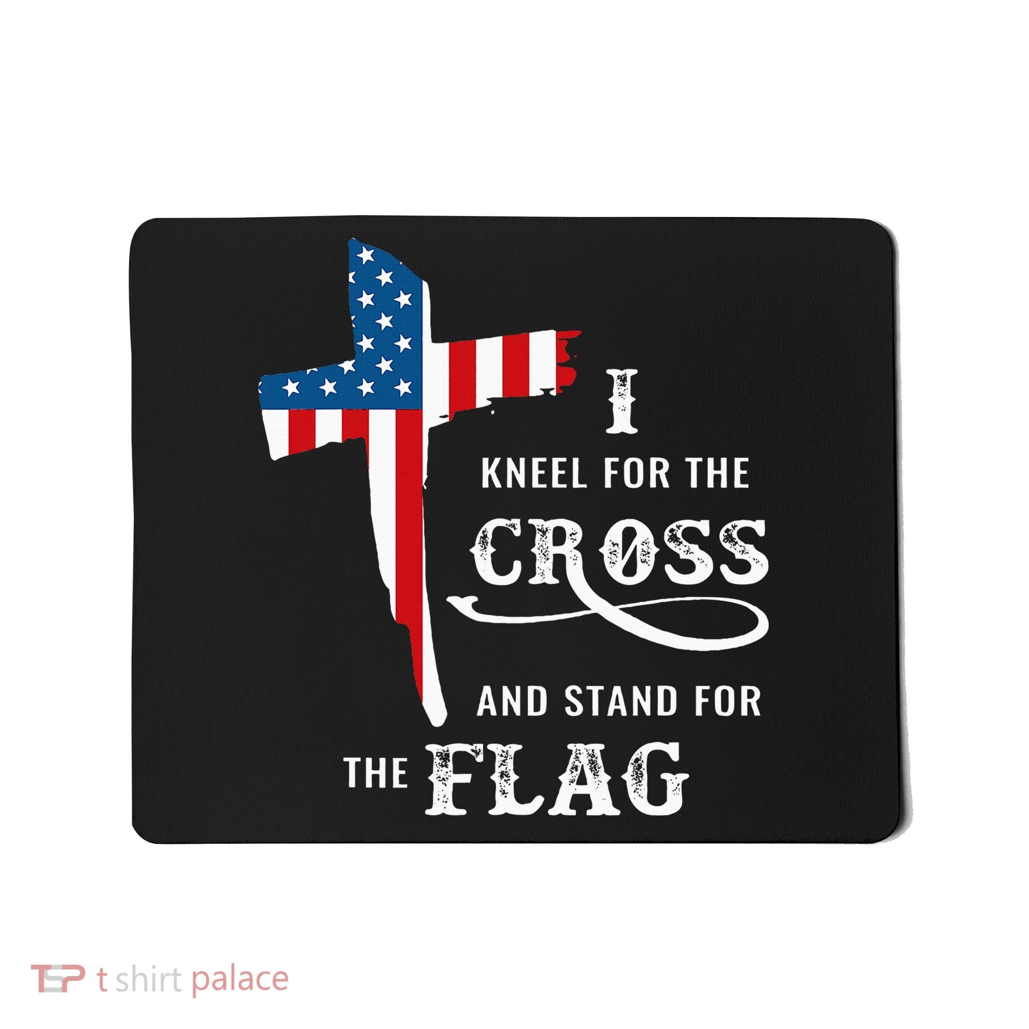 I Kneel For The Cross And Stand For The Flag Mousepad
