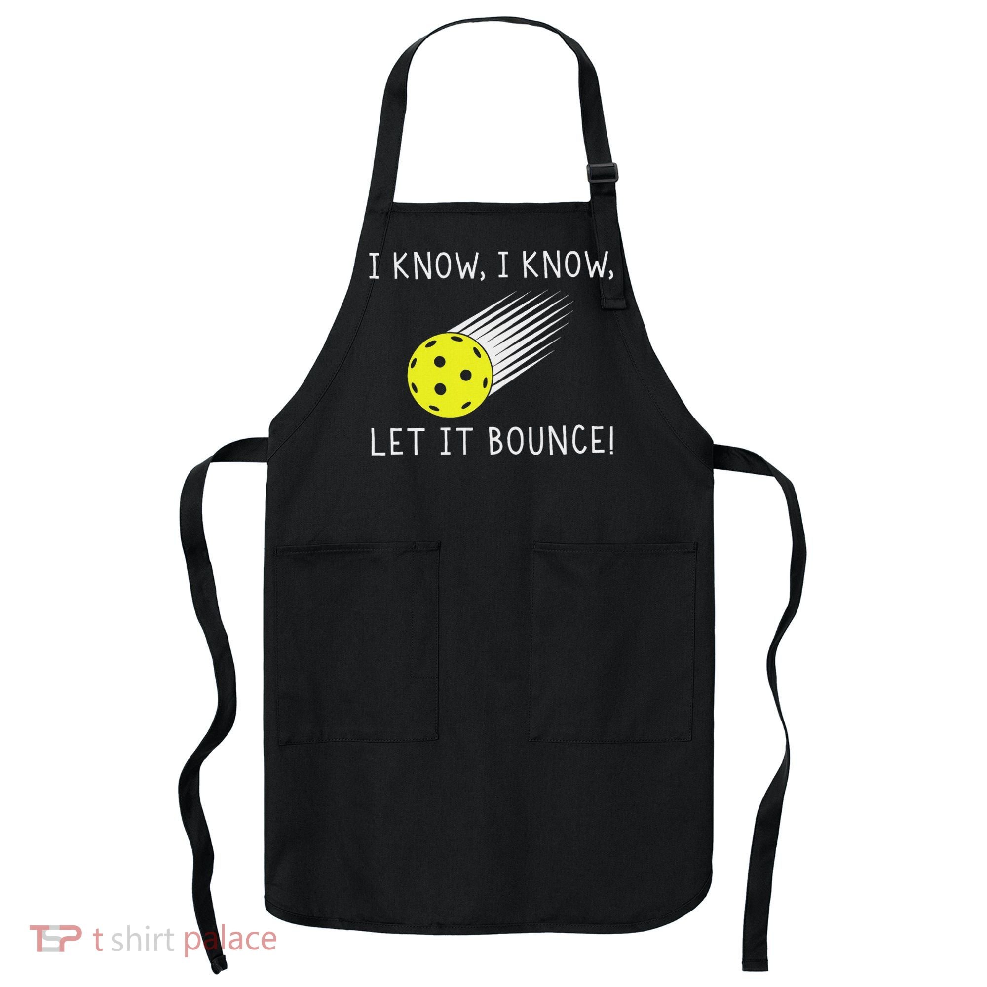 I Know I Know Let It Bounce Funny Pickleball Player Apron