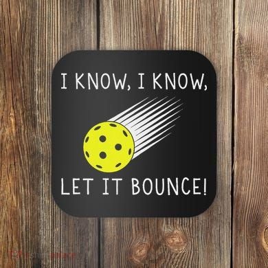 I Know I Know Let It Bounce Funny Pickleball Player Coaster