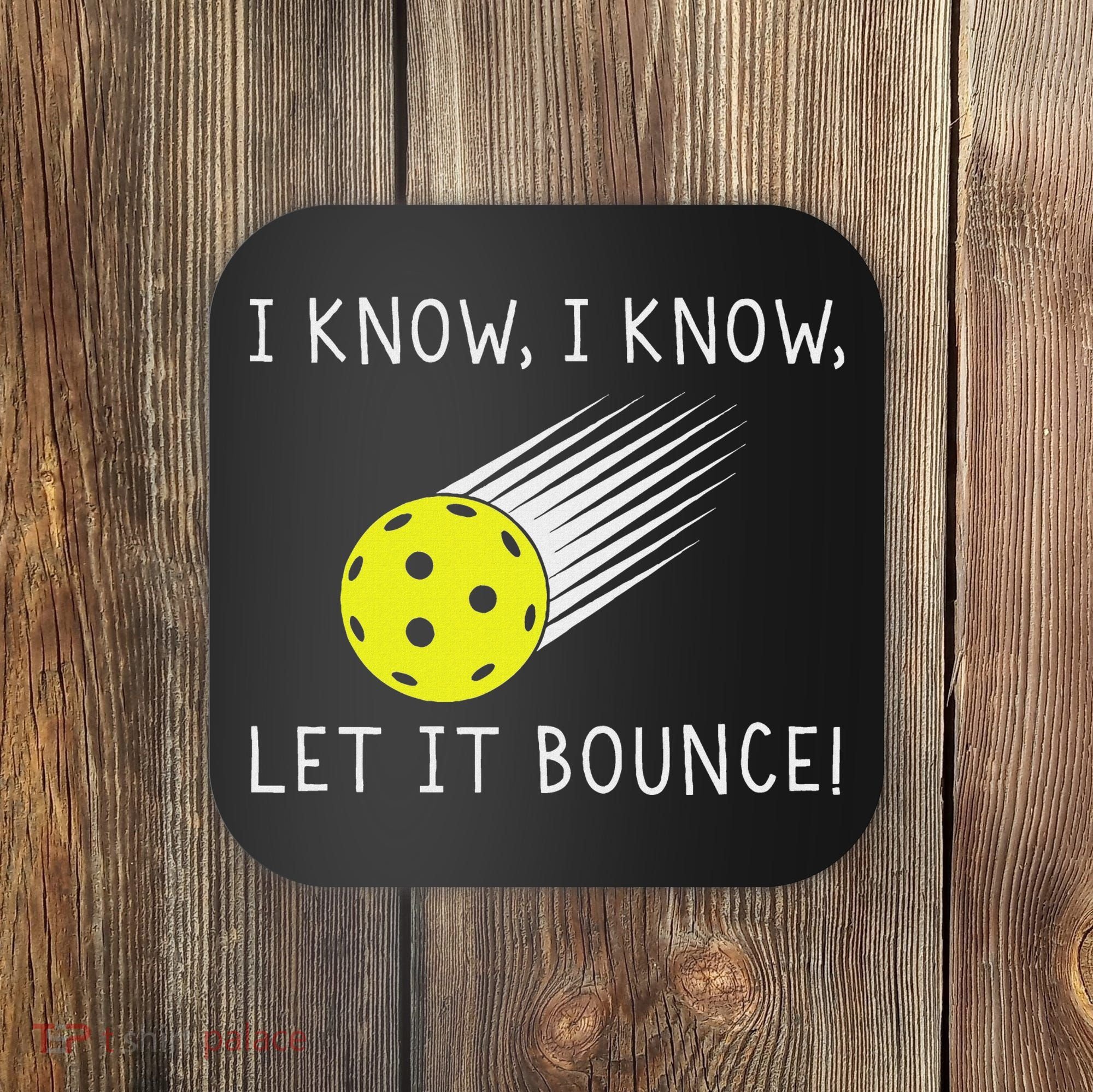 I Know I Know Let It Bounce Funny Pickleball Player Coaster