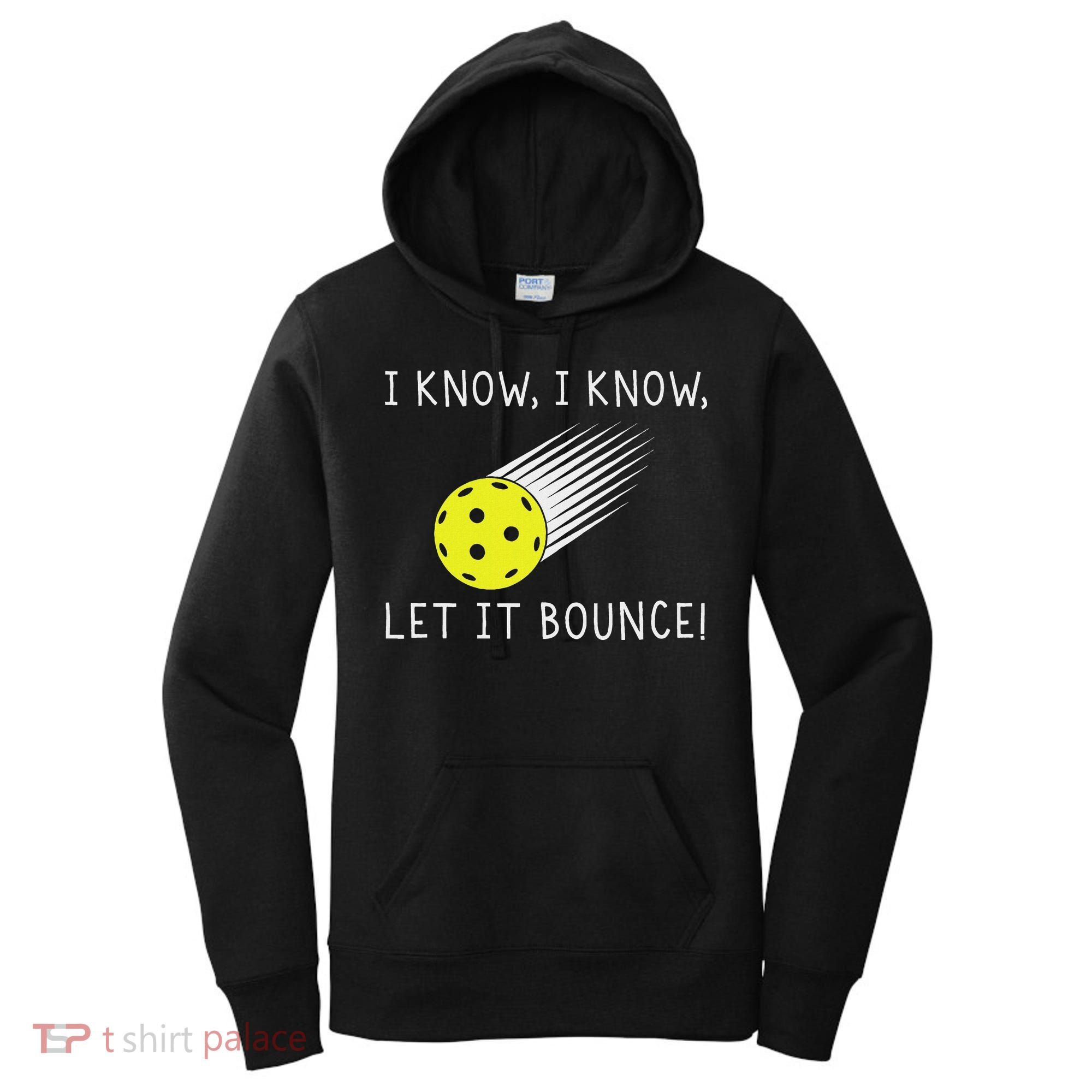 I Know I Know Let It Bounce Funny Pickleball Player Women's Hoodie
