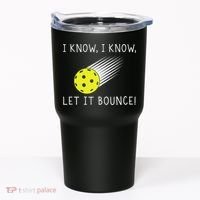 I Know I Know Let It Bounce Funny Pickleball Player Tumbler thumb 0