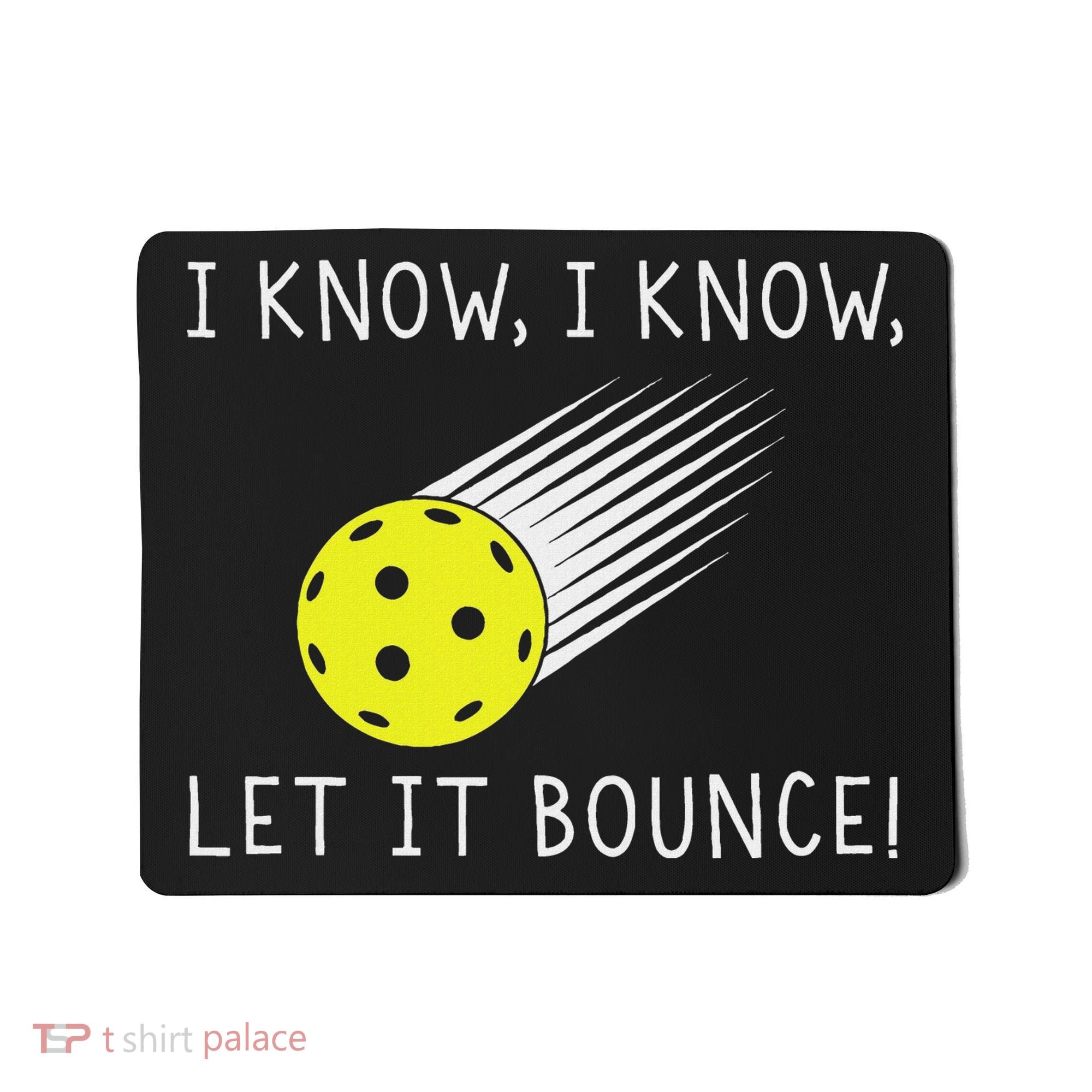 I Know I Know Let It Bounce Funny Pickleball Player Mousepad