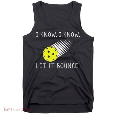 I Know I Know Let It Bounce Funny Pickleball Player Tank Top