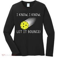 I Know I Know Let It Bounce Funny Pickleball Player Women's Long Sleeve Shirt thumb 0