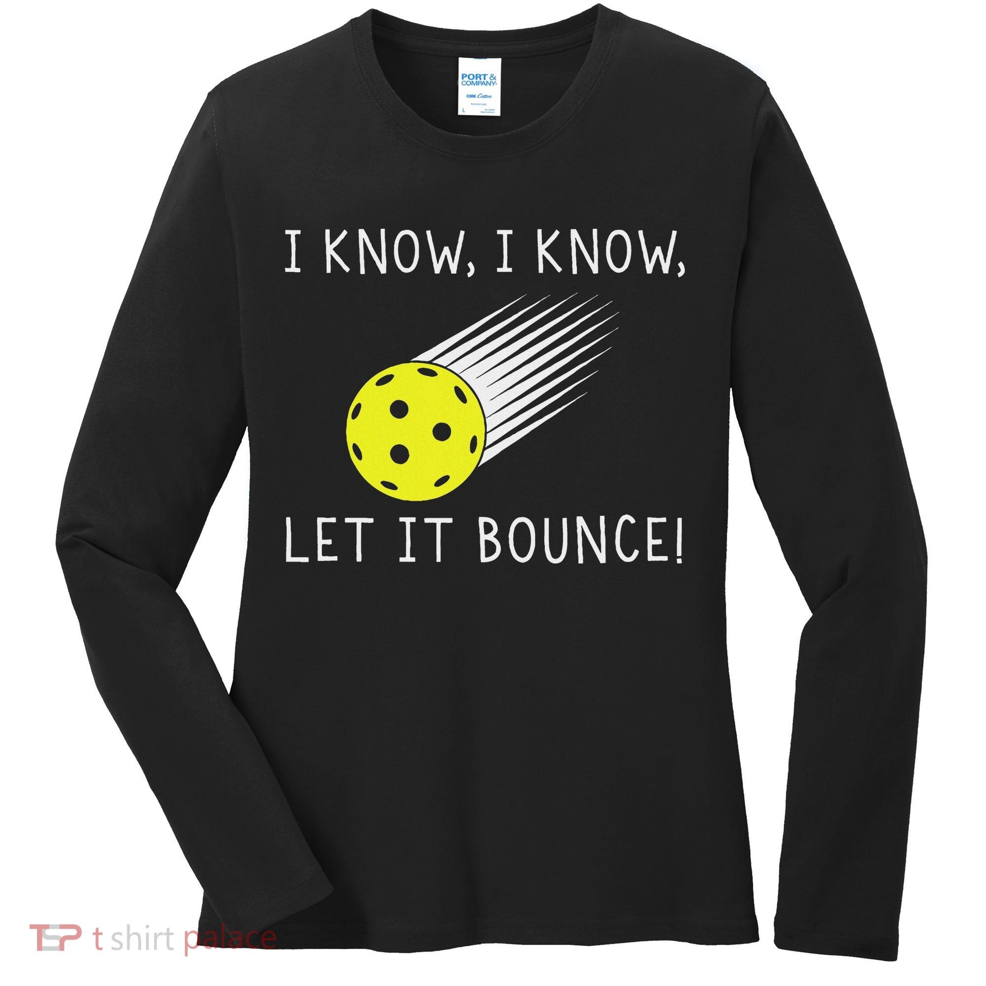 I Know I Know Let It Bounce Funny Pickleball Player Women's Long Sleeve Shirt