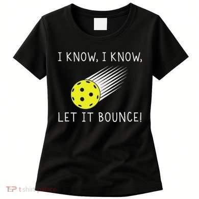 I Know I Know Let It Bounce Funny Pickleball Player Women's T-Shirt