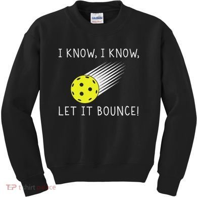 I Know I Know Let It Bounce Funny Pickleball Player Kids Sweatshirt