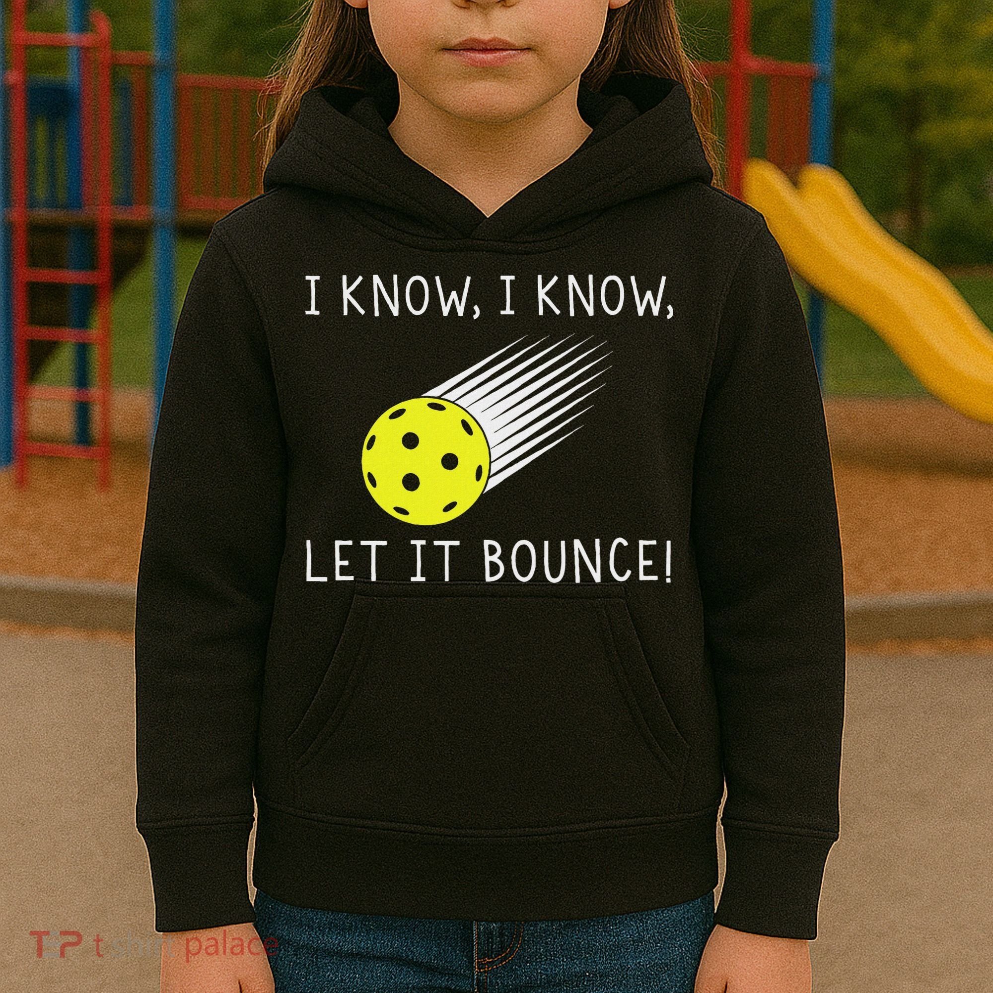 I Know I Know Let It Bounce Funny Pickleball Player Kids Hoodie