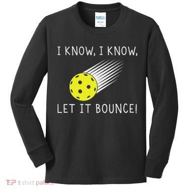 I Know I Know Let It Bounce Funny Pickleball Player Kids Long Sleeve Shirt