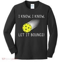 I Know I Know Let It Bounce Funny Pickleball Player Kids Long Sleeve Shirt thumb 0