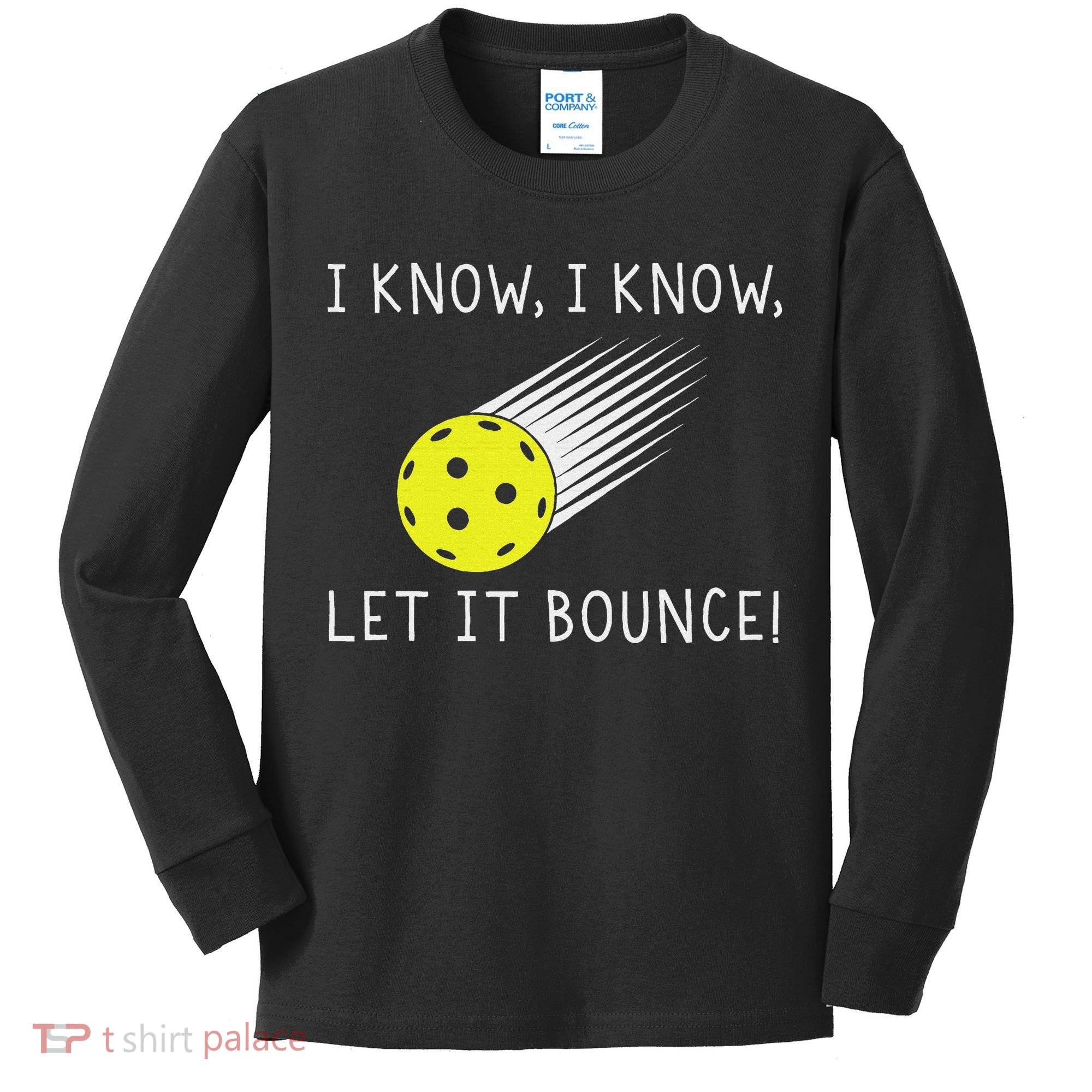 I Know I Know Let It Bounce Funny Pickleball Player Kids Long Sleeve Shirt