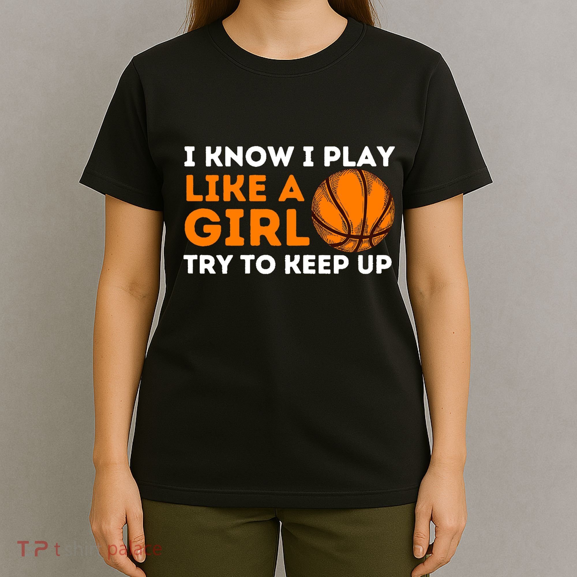 I Know I Play Like A Girl Try To Keep Up - Basketball Girl T-Shirt