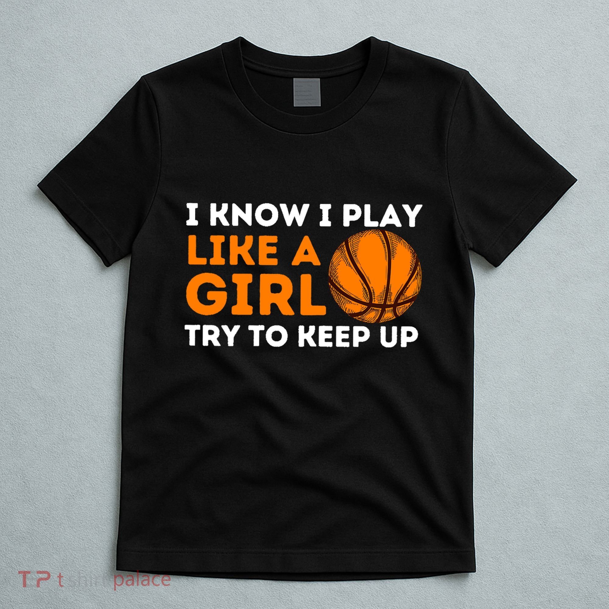 I Know I Play Like A Girl Try To Keep Up - Basketball Girl T-Shirt