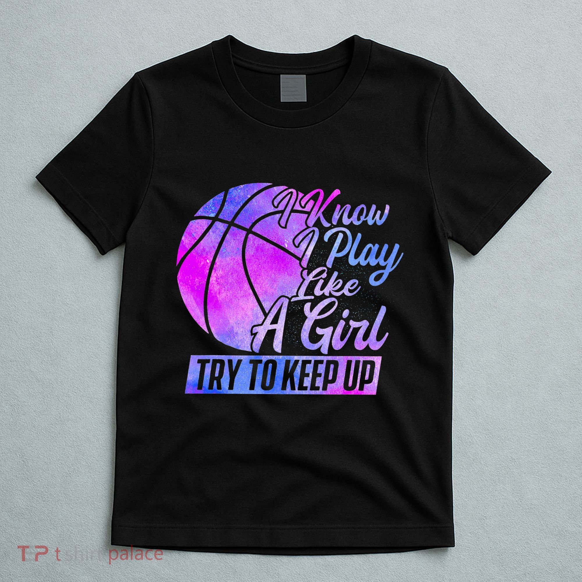 I Know I Play Like A Girl Basketball Player Game Day T-Shirt