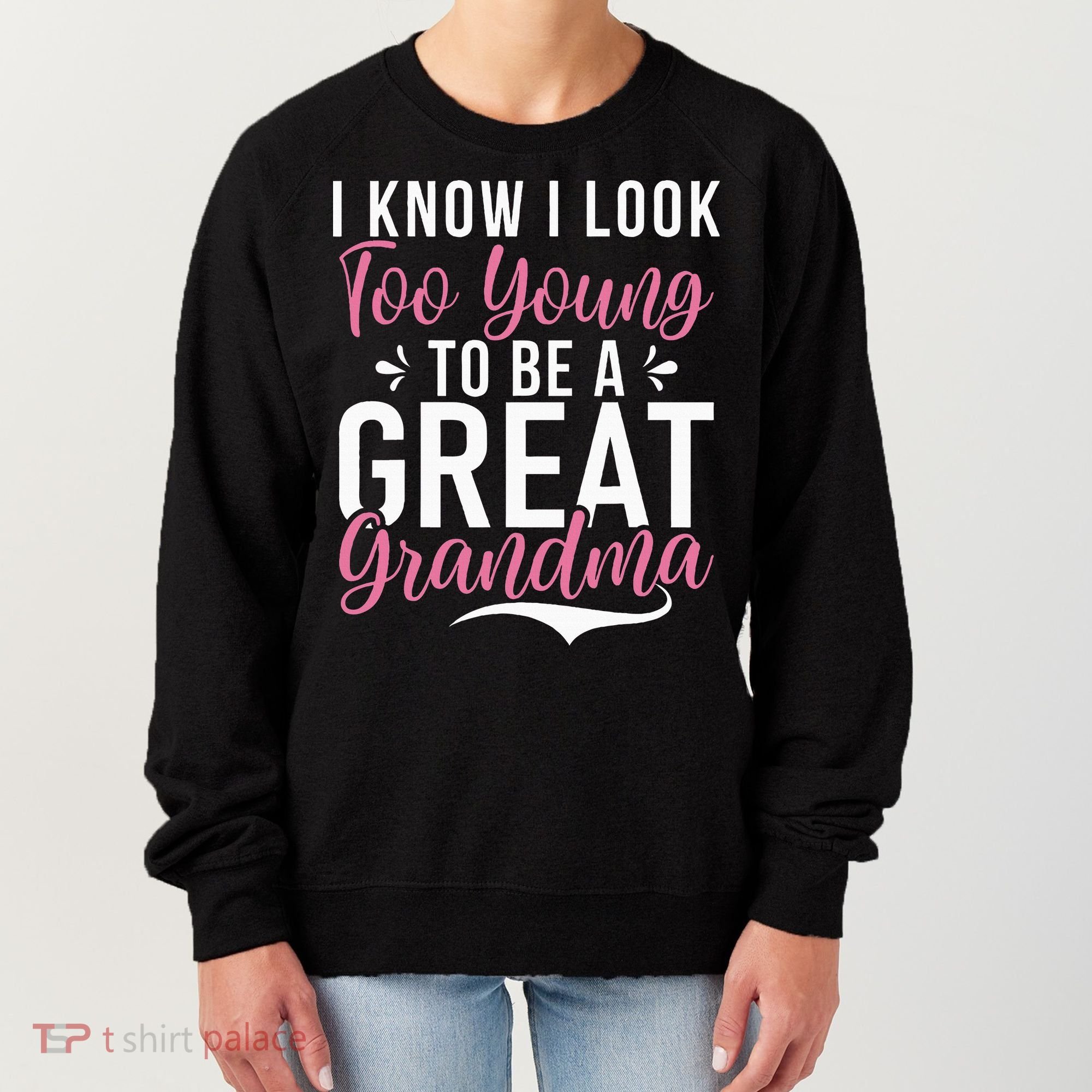I Know I Look Too Young To Be A Great Grandma Women's Sweatshirt