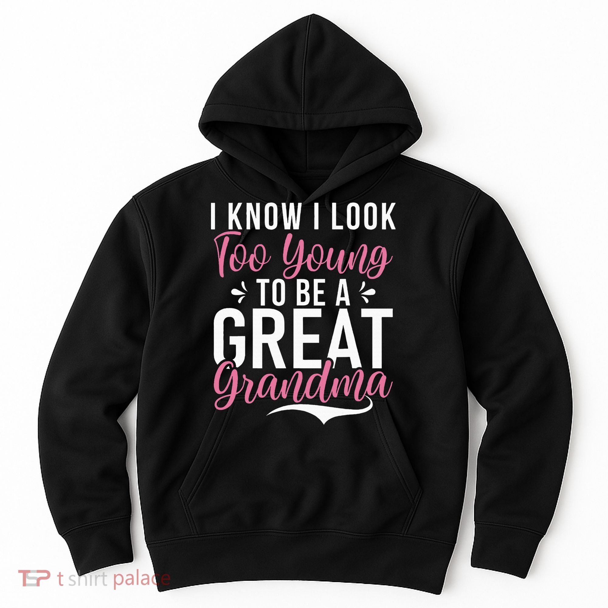 I Know I Look Too Young To Be A Great Grandma Hoodie
