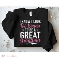 I Know I Look Too Young To Be A Great Grandma Sweatshirt thumb 2