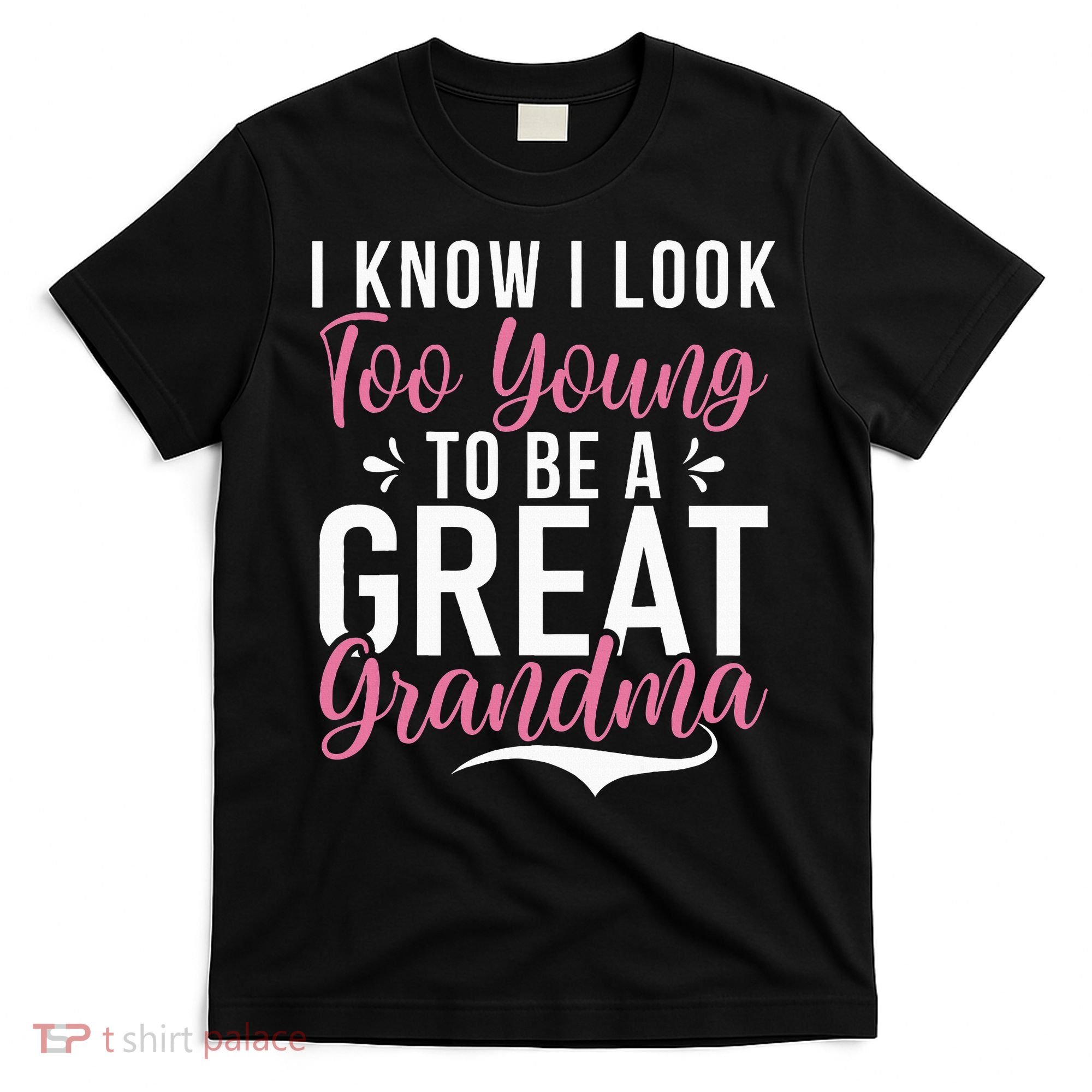 I Know I Look Too Young To Be A Great Grandma T-Shirt