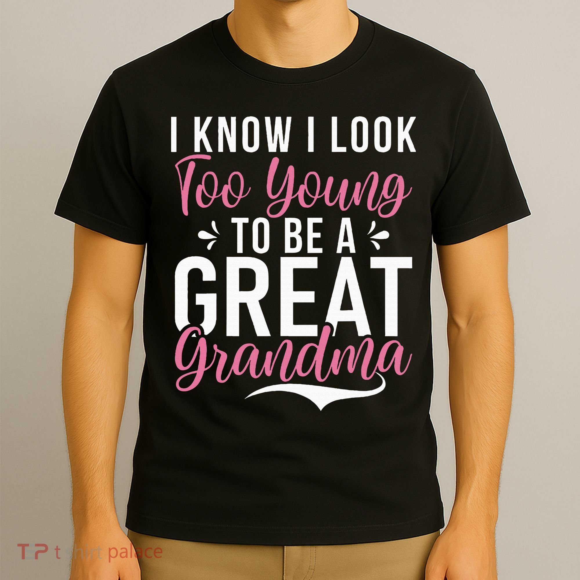 I Know I Look Too Young To Be A Great Grandma T-Shirt