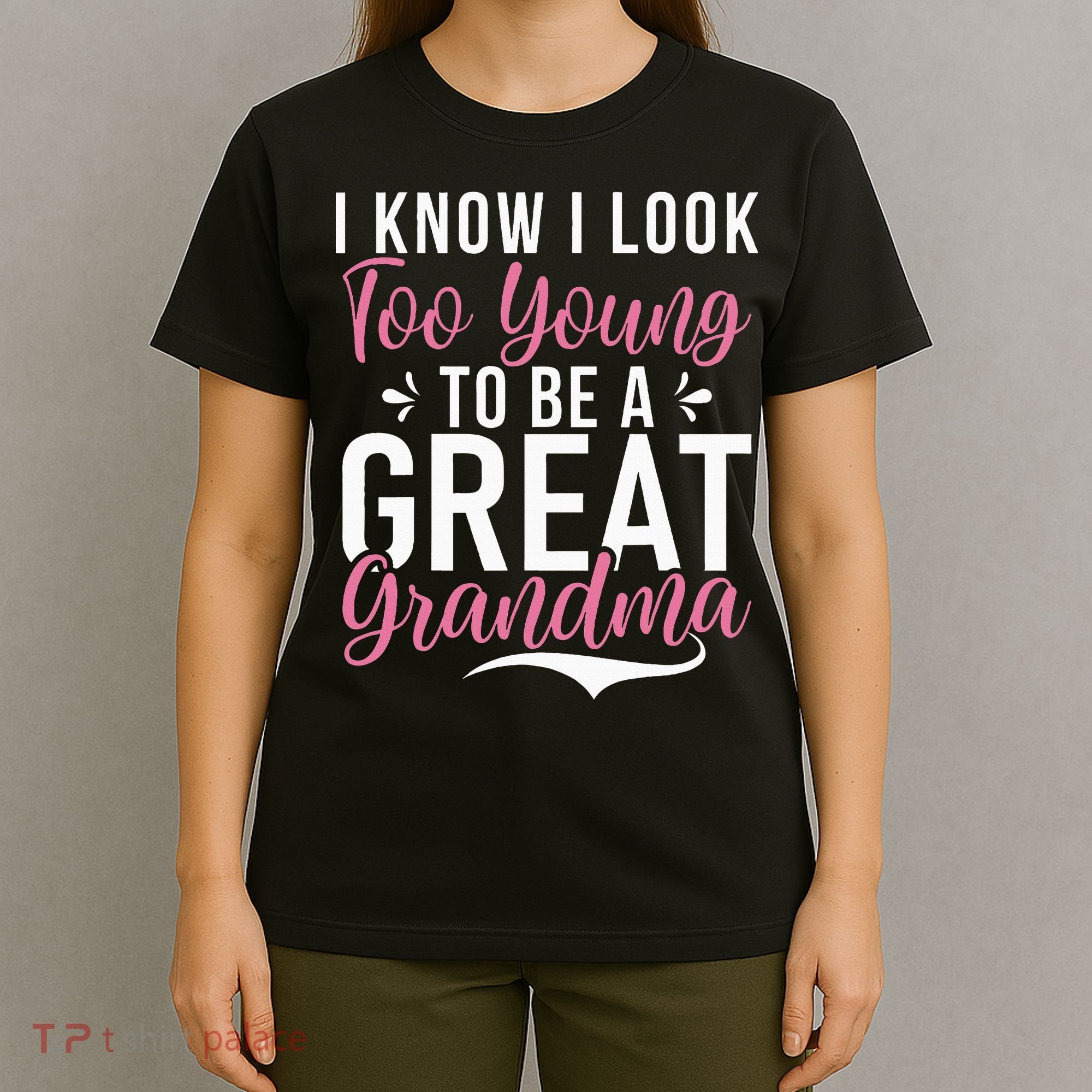 I Know I Look Too Young To Be A Great Grandma T-Shirt