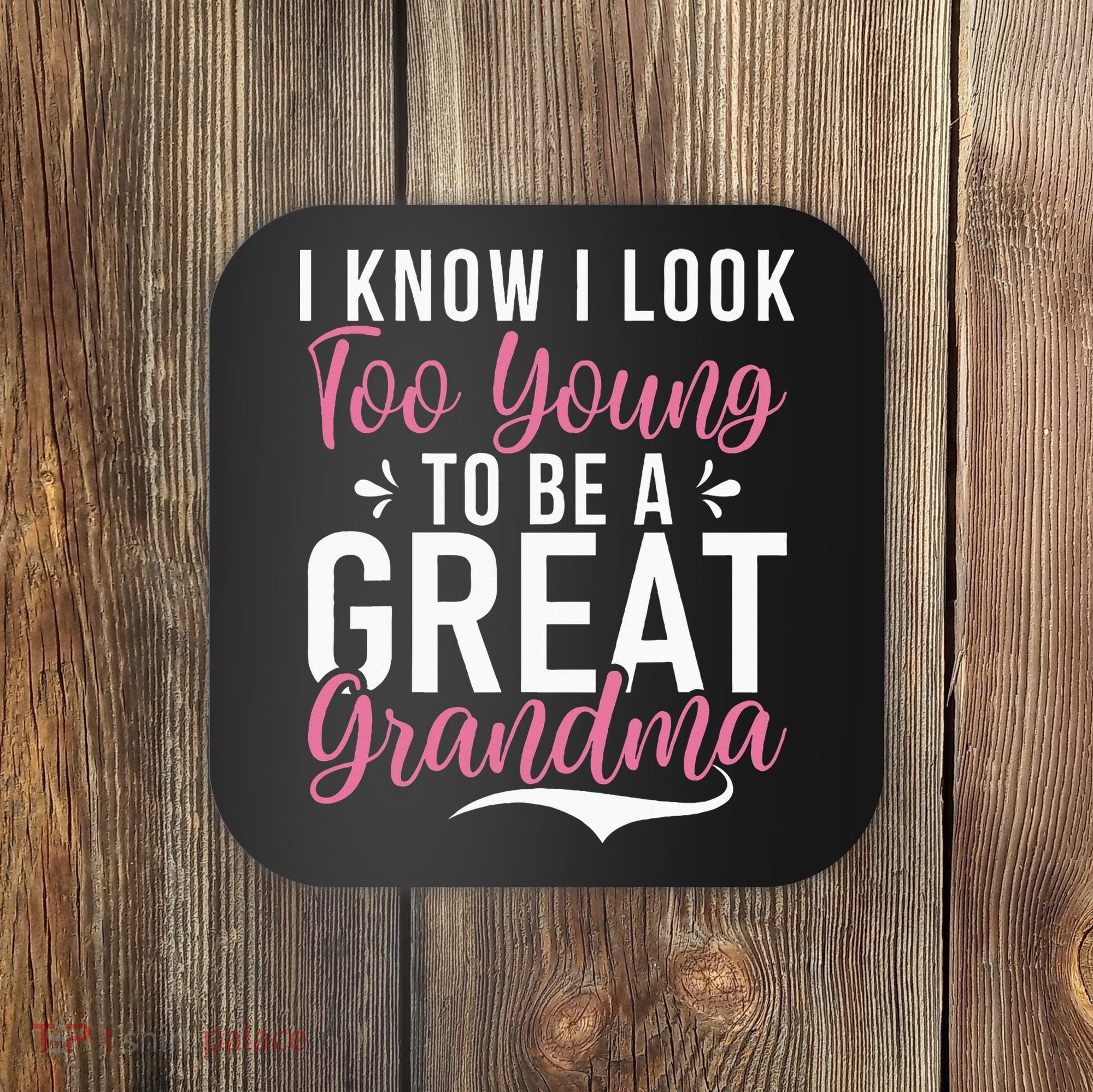I Know I Look Too Young To Be A Great Grandma Coaster